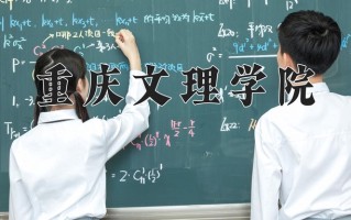 重庆文理学院最厉害的专业-2024重庆文理学院最好专业