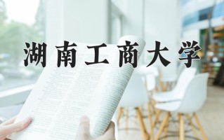 湖南工商大学最厉害的专业-2024湖南工商大学最好专业