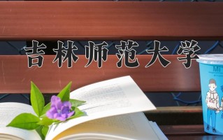 吉林师范大学一年学费多少钱及各专业的收费标准(2025参考）