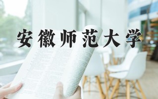 安徽师范大学一年学费多少钱及各专业的收费标准(2025参考）