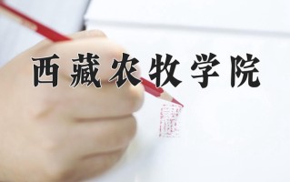西藏农牧学院好不好？附西藏农牧学院最好的专业排名