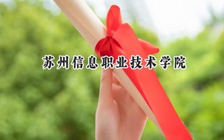 2024苏州信息职业技术学院录取分数线：江苏最低415分