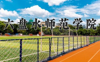 六盘水师范学院全国排名和最强专业解析