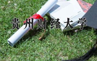 贵州财经大学最厉害的专业-2024贵州财经大学最好专业