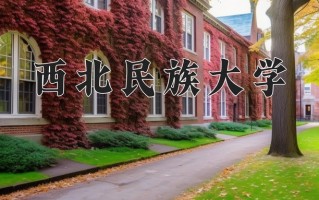 西北民族大学全国排名及2024年最低录取分数线