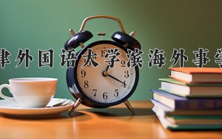 辽宁考生多少分能上天津外国语大学滨海外事学院？2025最低400分