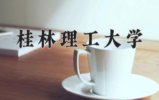 桂林理工大学王牌专业排名-含2024年全国各省录取最低分数线
