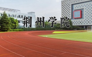 荆州学院最厉害的专业-2024荆州学院最好专业