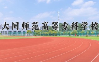 2025年大同师范高等专科学校在河北计划招生人数（附学费及专业录取分)