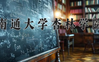 南通大学杏林学院王牌专业排名-含2025年全国各省录取最低分数线