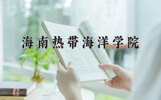 2024年海南热带海洋学院录取分数线，河北最低365分
