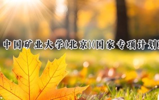 2024中国矿业大学(北京)(国家专项计划)录取分数线：陕西最低480分