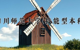 2025年四川师范大学(技能型本科)在四川计划招生人数（附学费及专业录取分)