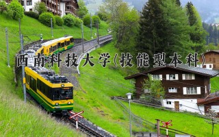 西南科技大学(技能型本科)学费多少钱一年：6240-6960元/年（2025填报参考）