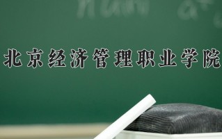 2025年北京经济管理职业学院在四川计划招生人数（附学费及专业录取分)
