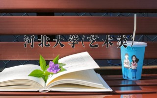 2024年河北大学(艺术类)录取分数线，河北最低474分