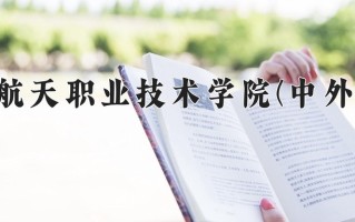 2025年重庆航天职业技术学院(中外合作)在重庆计划招生人数（附学费及专业录取分)