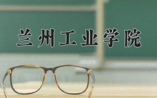 兰州工业学院怎么样？全国排名第几位
