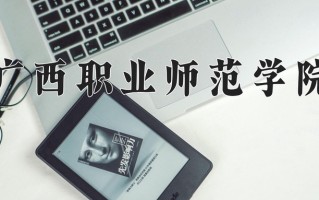广西职业师范学院怎么样？全国排名第几位