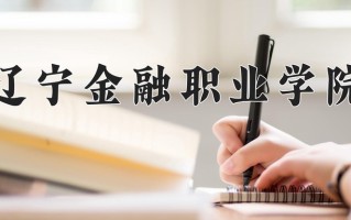 2025年辽宁金融职业学院在四川计划招生人数（附学费及专业录取分)