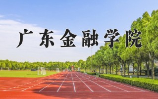 广东金融学院好不好？附广东金融学院最好的专业排名