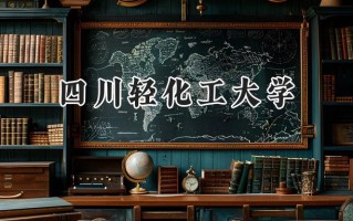2024四川轻化工大学录取分数线：宁夏最低412分