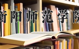 衡阳师范学院全国排名和最强专业解析