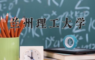 辽宁考生多少分能上兰州理工大学？2025最低471分