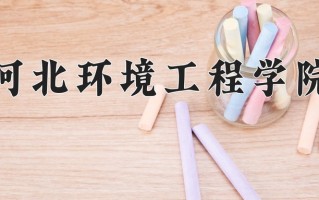 河北环境工程学院全国排名和最强专业解析
