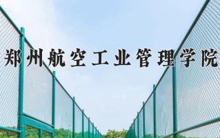 郑州航空工业管理学院一年学费多少钱及各专业的收费标准(2025参考）