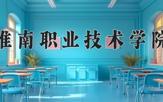 2025年淮南职业技术学院在四川计划招生人数（附学费及专业录取分)